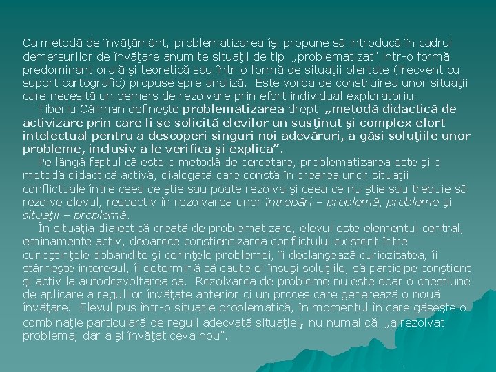 Ca metodă de învăţământ, problematizarea îşi propune să introducă în cadrul demersurilor de învăţare