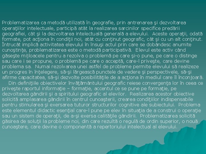 Problematizarea ca metodă utilizată în geografie, prin antrenarea şi dezvoltarea operaţiilor intelectuale, participă atât