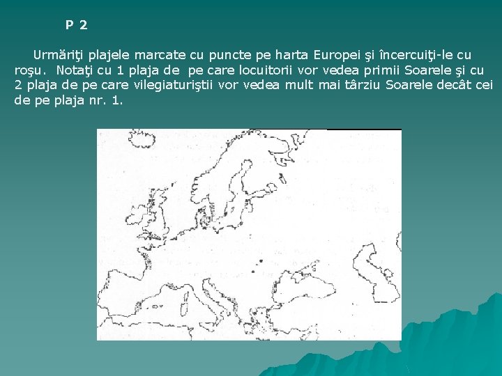 P 2 Urmăriţi plajele marcate cu puncte pe harta Europei şi încercuiţi-le cu roşu.
