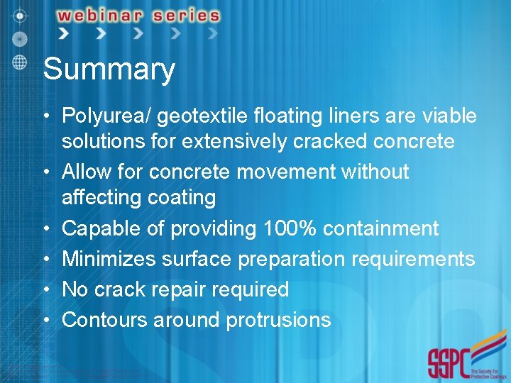 Summary • Polyurea/ geotextile floating liners are viable solutions for extensively cracked concrete •