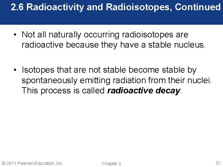 2. 6 Radioactivity and Radioisotopes, Continued • Not all naturally occurring radioisotopes are radioactive