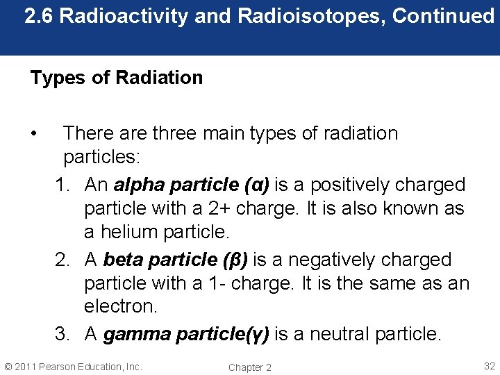 2. 6 Radioactivity and Radioisotopes, Continued Types of Radiation • There are three main