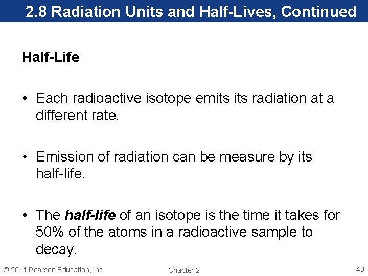 2. 8 Radiation Units and Half-Lives, Continued Half-Life • Each radioactive isotope emits radiation