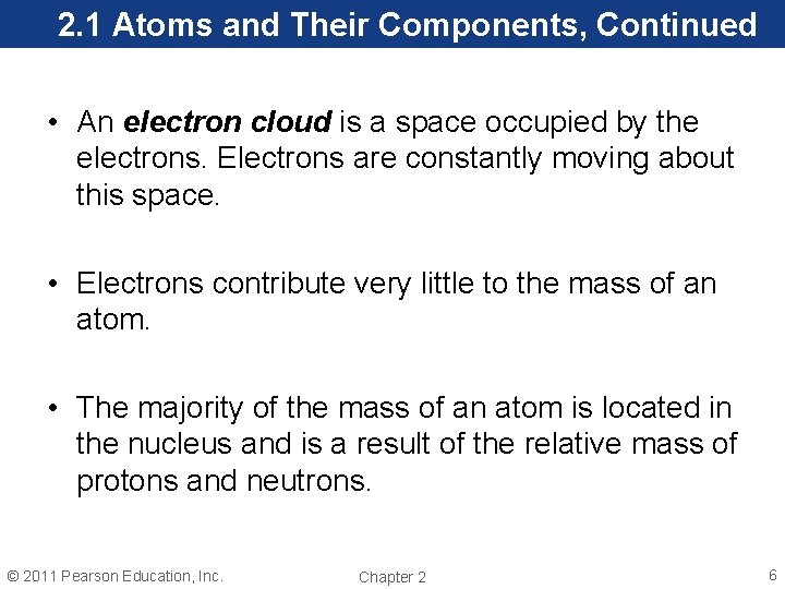 2. 1 Atoms and Their Components, Continued • An electron cloud is a space