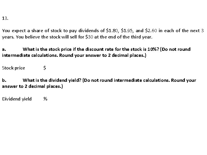 13. You expect a share of stock to pay dividends of $1. 80, $1.