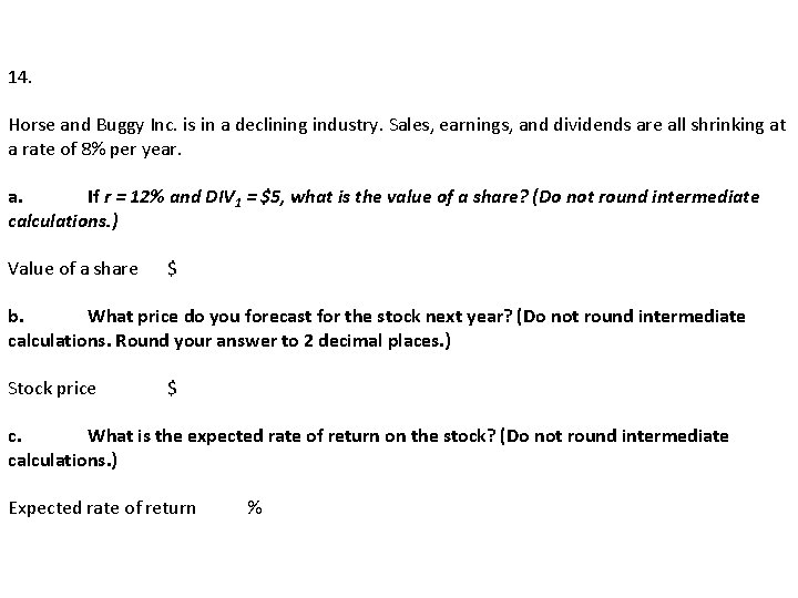 14. Horse and Buggy Inc. is in a declining industry. Sales, earnings, and dividends