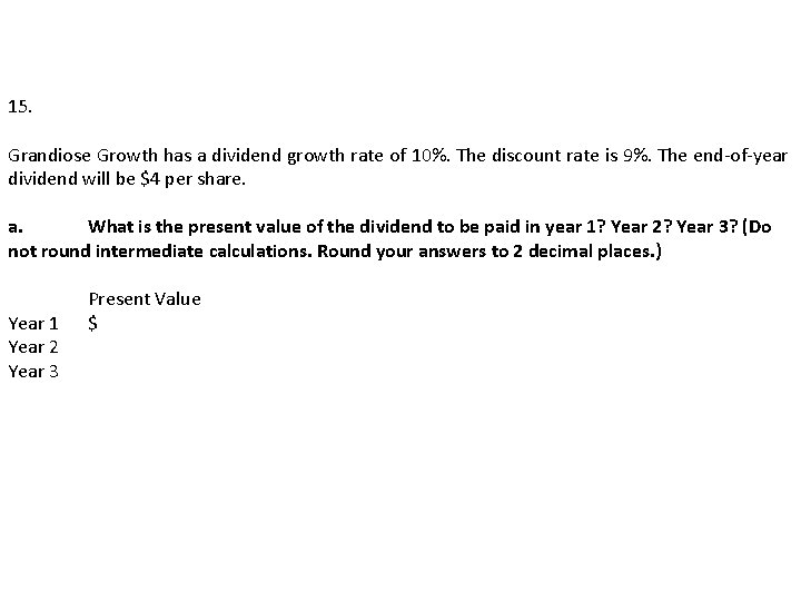 15. Grandiose Growth has a dividend growth rate of 10%. The discount rate is