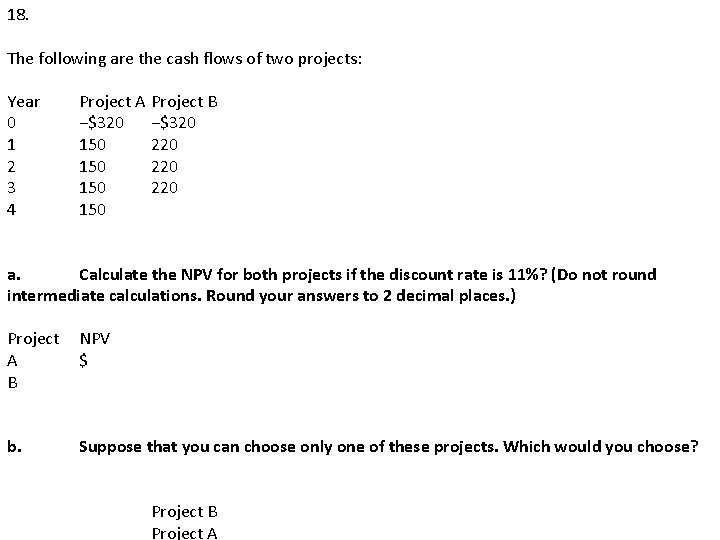 18. The following are the cash flows of two projects: Year 0 1 2