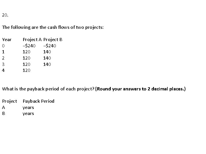 20. The following are the cash flows of two projects: Year 0 1 2