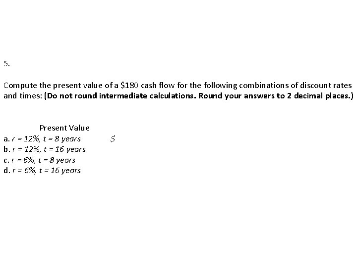 5. Compute the present value of a $180 cash flow for the following combinations