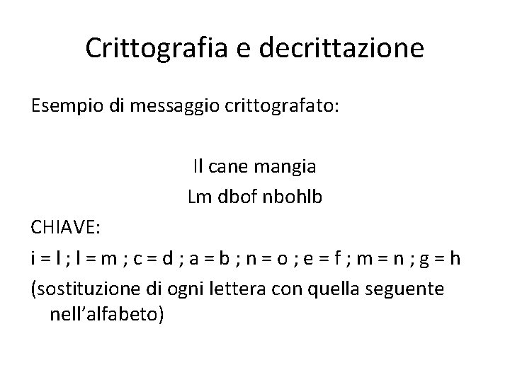Crittografia e decrittazione Esempio di messaggio crittografato: Il cane mangia Lm dbof nbohlb CHIAVE: