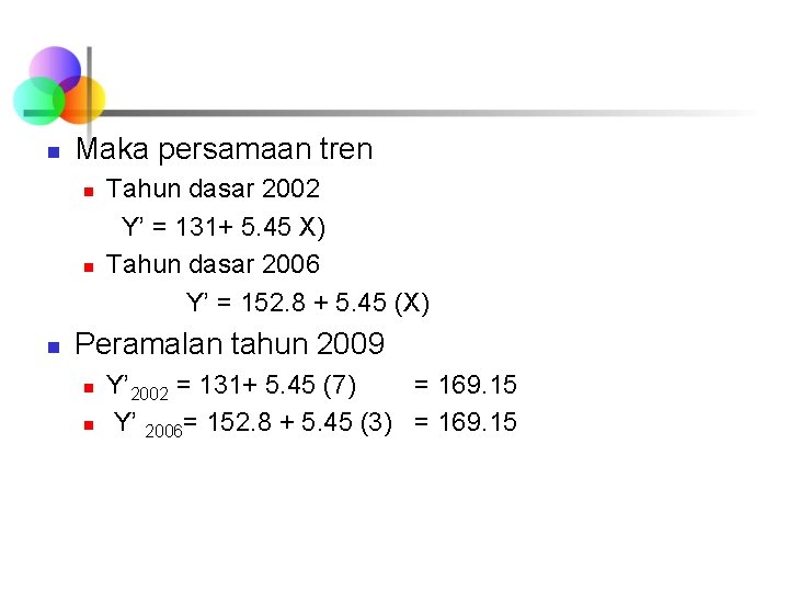 n Maka persamaan tren n Tahun dasar 2002 Y’ = 131+ 5. 45 X)