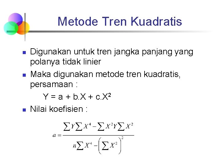 Metode Tren Kuadratis n n n Digunakan untuk tren jangka panjang yang polanya tidak