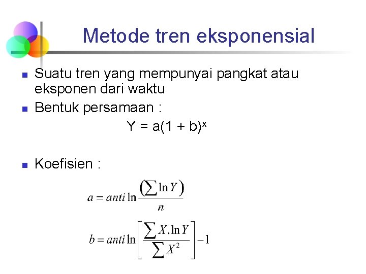 Metode tren eksponensial n n n Suatu tren yang mempunyai pangkat atau eksponen dari