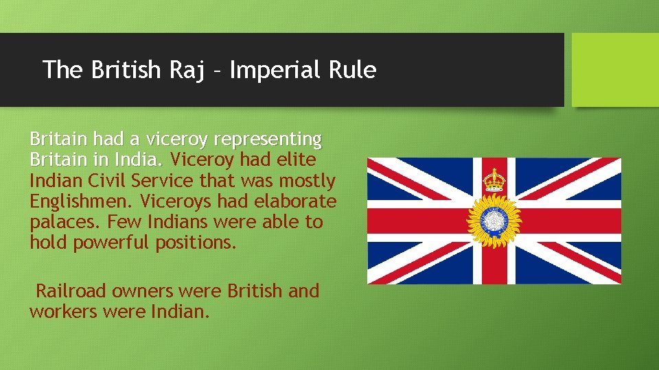 The British Raj – Imperial Rule Britain had a viceroy representing Britain in India.