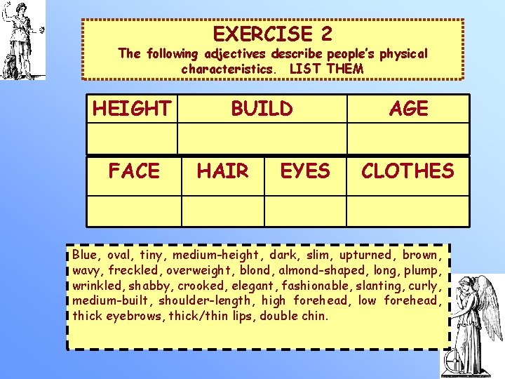 EXERCISE 2 The following adjectives describe people’s physical characteristics. LIST THEM HEIGHT FACE BUILD