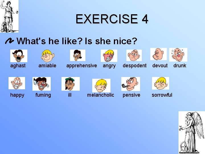 EXERCISE 4 What's he like? Is she nice? aghast happy amiable fuming apprehensive ill