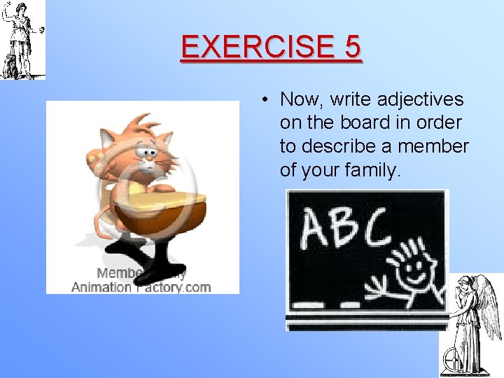 EXERCISE 5 • Now, write adjectives on the board in order to describe a