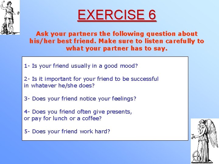 EXERCISE 6 Ask your partners the following question about his/her best friend. Make sure