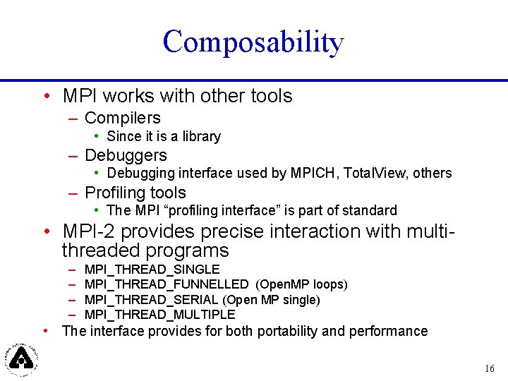 Composability • MPI works with other tools – Compilers • Since it is a