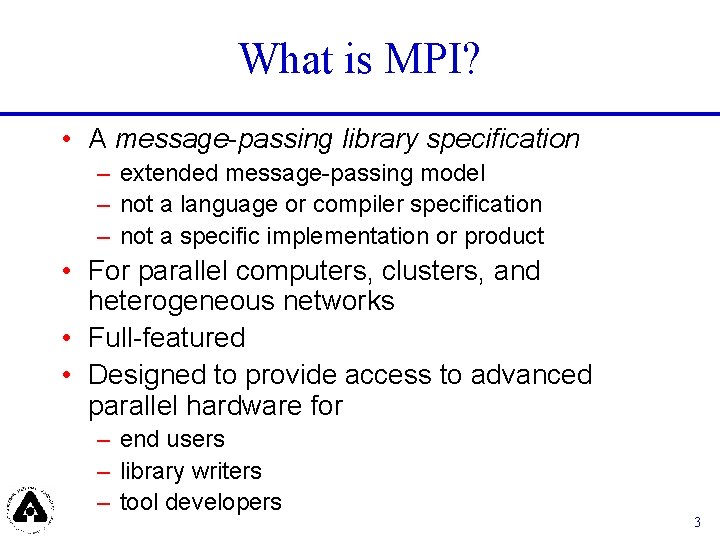 What is MPI? • A message-passing library specification – extended message-passing model – not