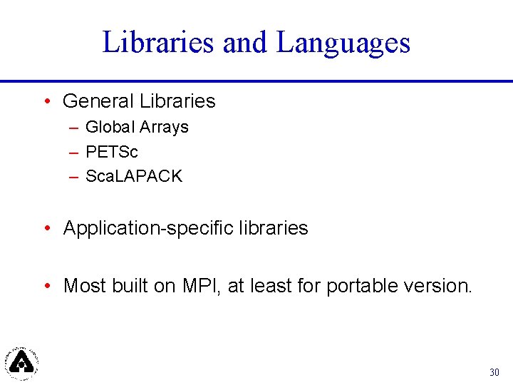Libraries and Languages • General Libraries – Global Arrays – PETSc – Sca. LAPACK