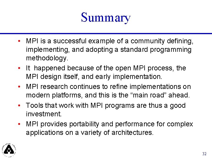 Summary • MPI is a successful example of a community defining, implementing, and adopting