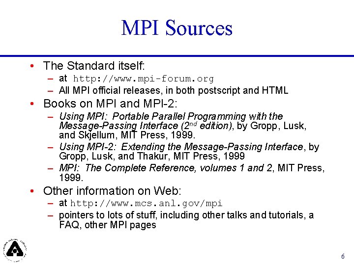 MPI Sources • The Standard itself: – at http: //www. mpi-forum. org – All