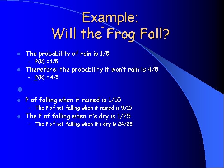 Example: Will the Frog Fall? l The probability of rain is 1/5 – l Example: Will the Frog Fall? l The probability of rain is 1/5 – l