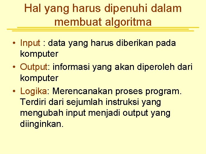 Hal yang harus dipenuhi dalam membuat algoritma • Input : data yang harus diberikan