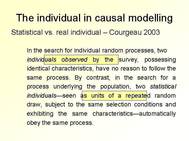 The individual in causal modelling Statistical vs. real individual – Courgeau 2003 In the