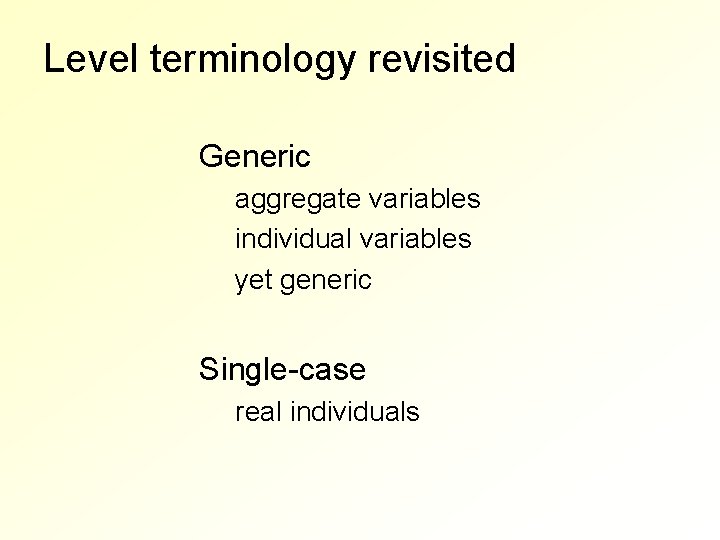 Level terminology revisited Generic aggregate variables individual variables yet generic Single-case real individuals 