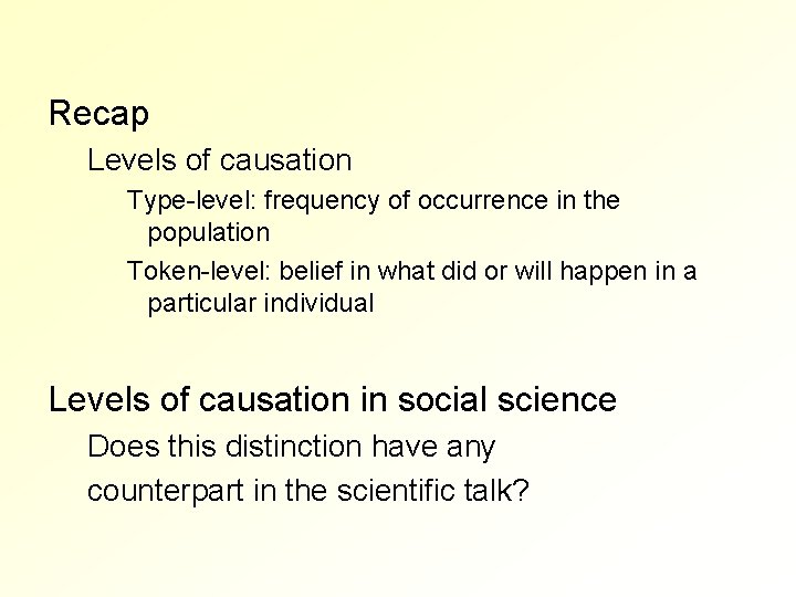 Recap Levels of causation Type-level: frequency of occurrence in the population Token-level: belief in