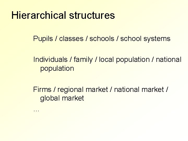 Hierarchical structures Pupils / classes / school systems Individuals / family / local population