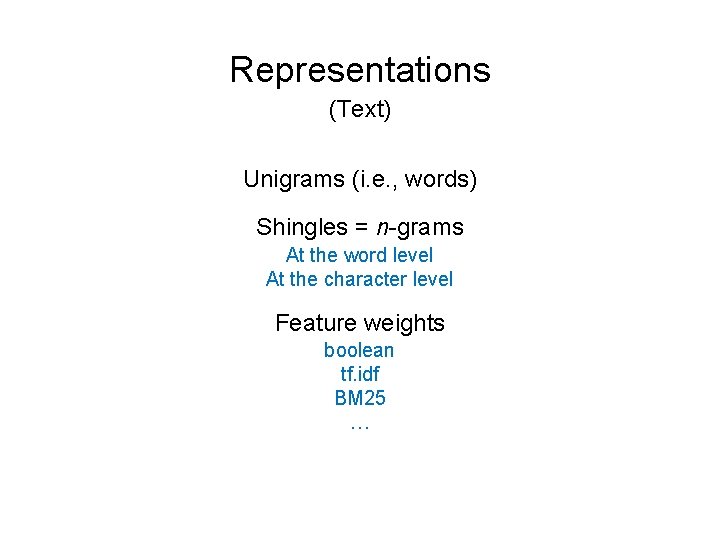 Representations (Text) Unigrams (i. e. , words) Shingles = n-grams At the word level