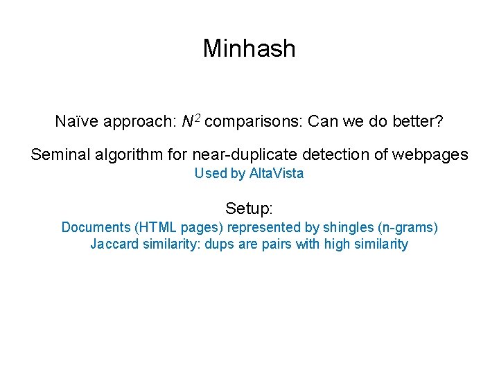 Minhash Naïve approach: N 2 comparisons: Can we do better? Seminal algorithm for near-duplicate