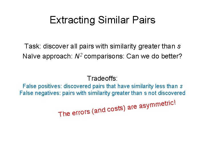 Extracting Similar Pairs Task: discover all pairs with similarity greater than s Naïve approach: