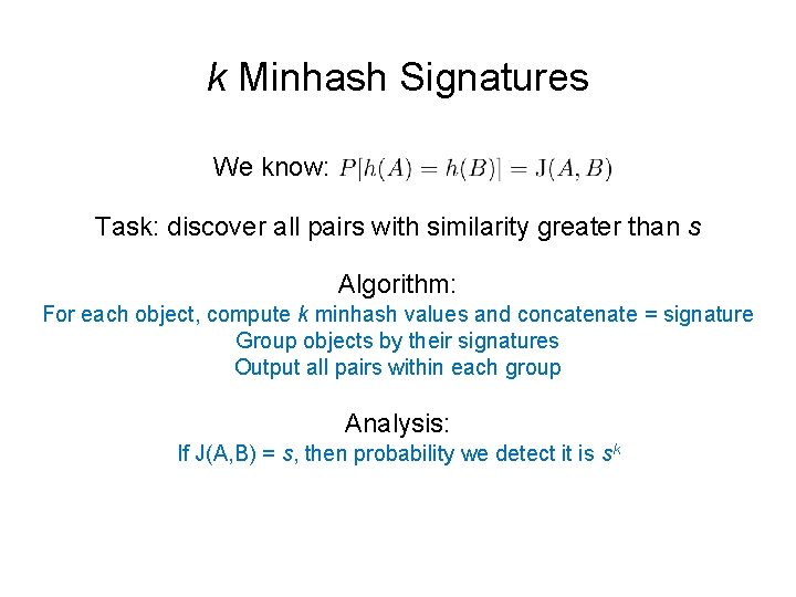 k Minhash Signatures We know: Task: discover all pairs with similarity greater than s