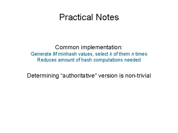 Practical Notes Common implementation: Generate M minhash values, select k of them n times