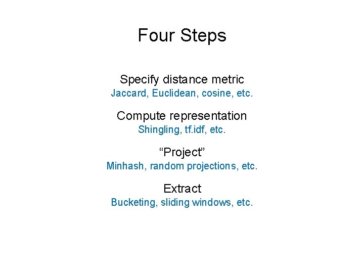 Four Steps Specify distance metric Jaccard, Euclidean, cosine, etc. Compute representation Shingling, tf. idf,