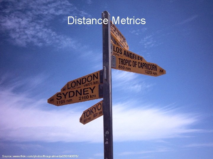 Distance Metrics Source: www. flickr. com/photos/thiagoalmeida/250190676/ 