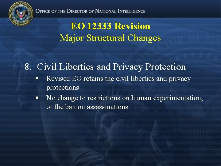 EO 12333 Revision Major Structural Changes 8. Civil Liberties and Privacy Protection § §