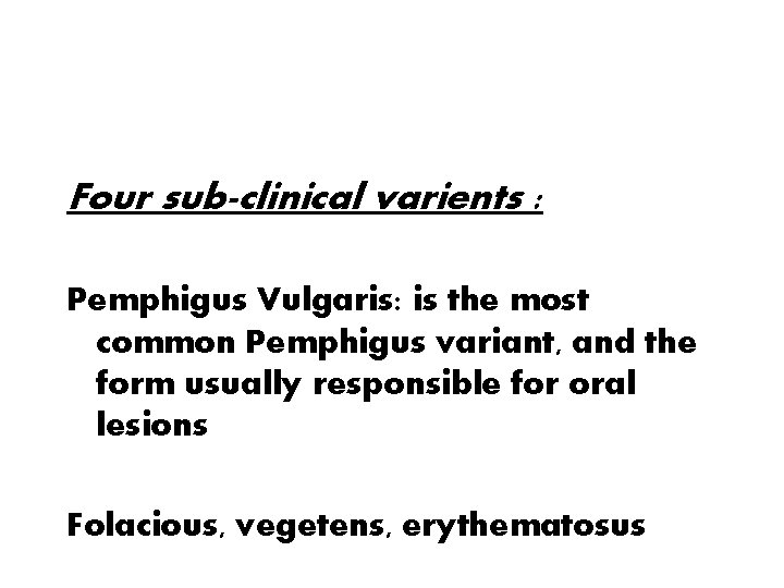 Four sub-clinical varients : Pemphigus Vulgaris: is the most common Pemphigus variant, and the