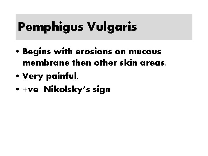 Pemphigus Vulgaris • Begins with erosions on mucous membrane then other skin areas. •