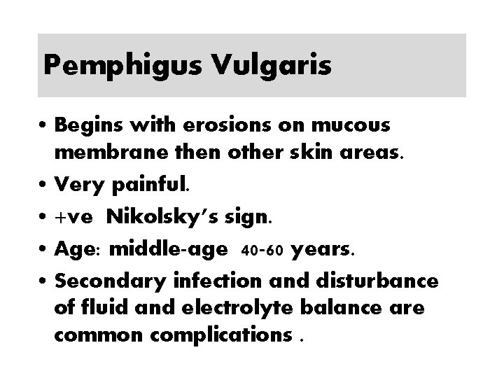 Pemphigus Vulgaris • Begins with erosions on mucous membrane then other skin areas. •