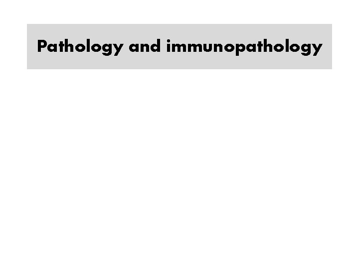 Pathology and immunopathology 