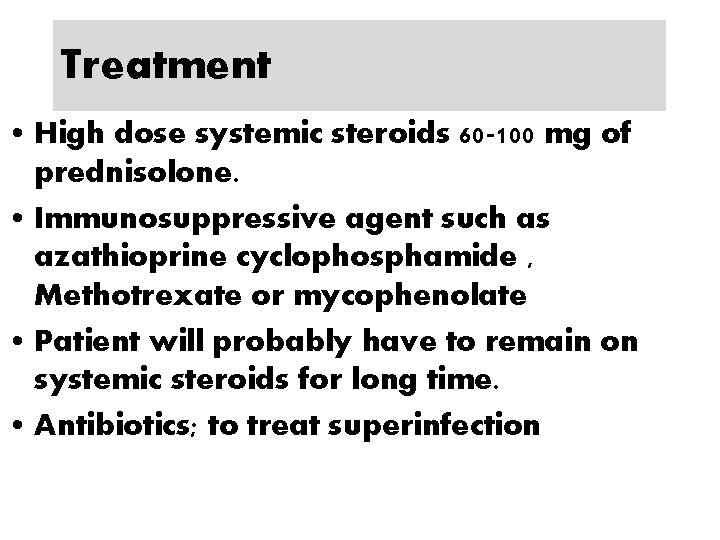 Treatment • High dose systemic steroids 60 -100 mg of prednisolone. • Immunosuppressive agent