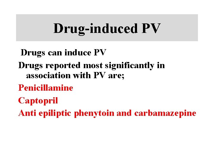 Drug-induced PV Drugs can induce PV Drugs reported most significantly in association with PV