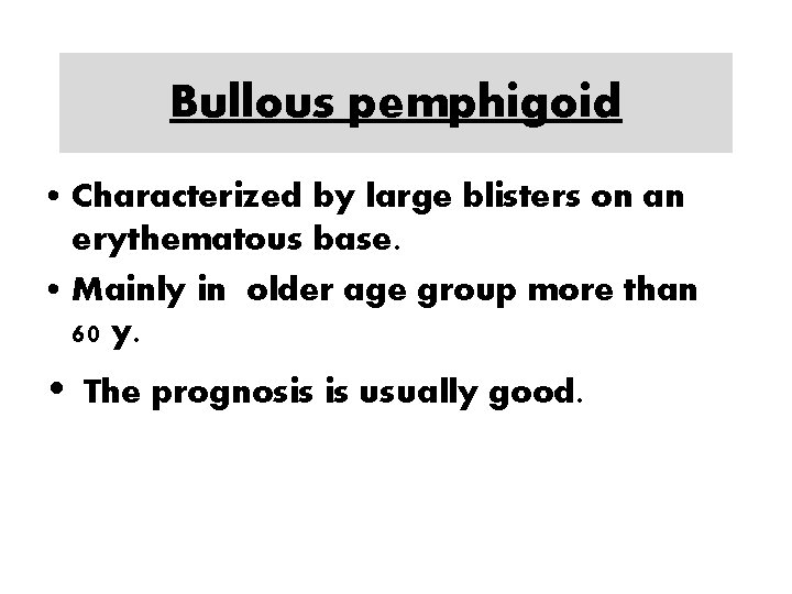 Bullous pemphigoid • Characterized by large blisters on an erythematous base. • Mainly in