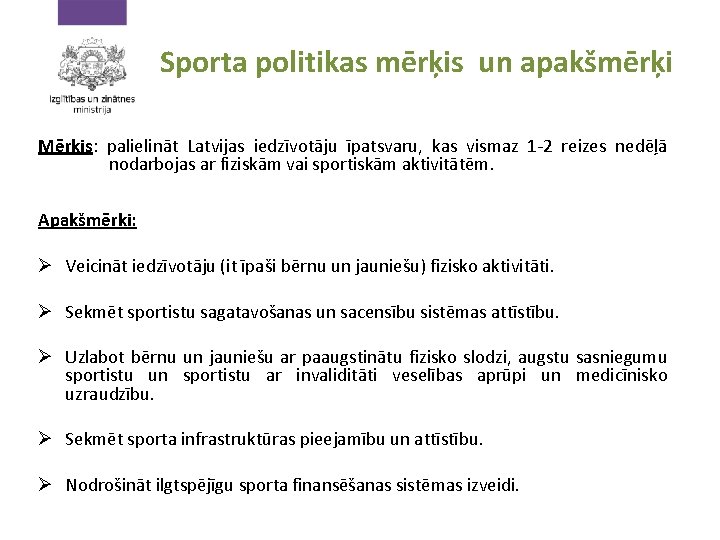 Sporta politikas mērķis un apakšmērķi Mērķis: palielināt Latvijas iedzīvotāju īpatsvaru, kas vismaz 1 -2